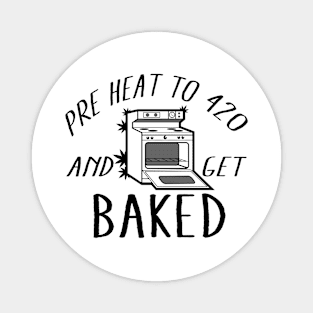 Pre Heat To 420 And Get Baked Magnet